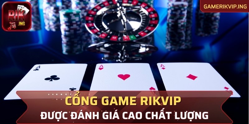 Cổng game bài RIKVIP được đánh giá cao về chất lượng