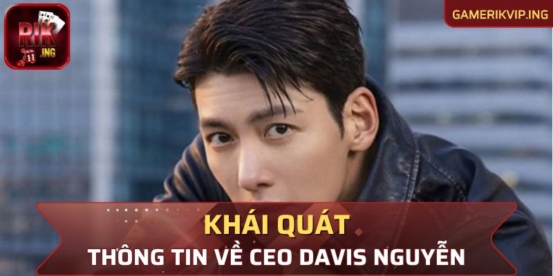 Khái quát những thông tin quan trọng về CEO Davis Nguyễn