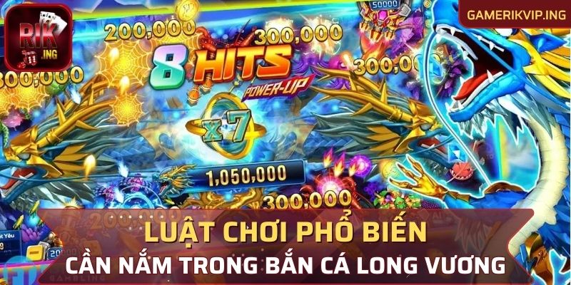 Luật chơi phổ biến cần nắm trong bắn cá Long Vương