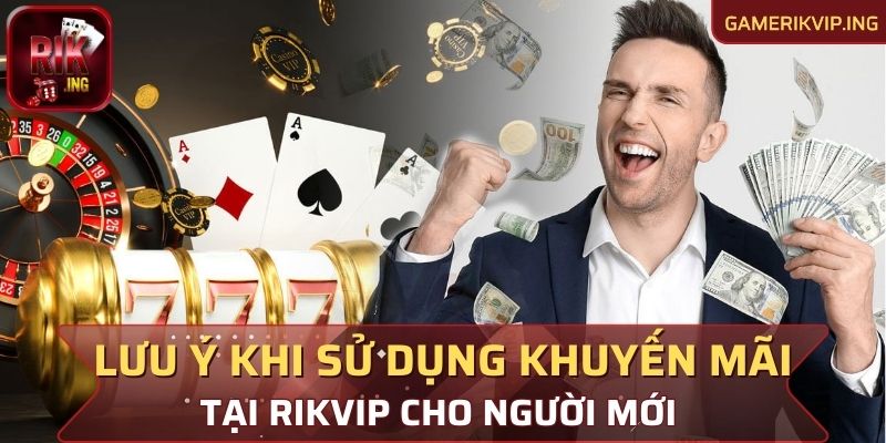 Lưu ý khi sử dụng khuyến mãi tại Rikvip cho người mới 