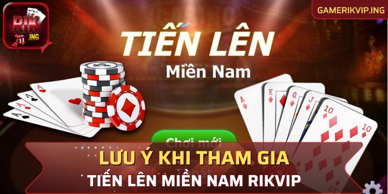 Tìm hiểu vài lưu ý khi tham gia tiến lên miền nam Rikvip