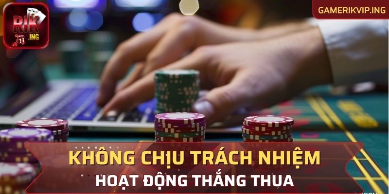 Chúng tôi không chịu trách nhiệm cho các hoạt động cá cược thắng thua