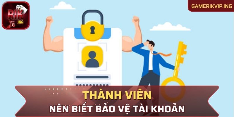 Thành viên nên biết cách bảo vệ tài khoản tốt nhất