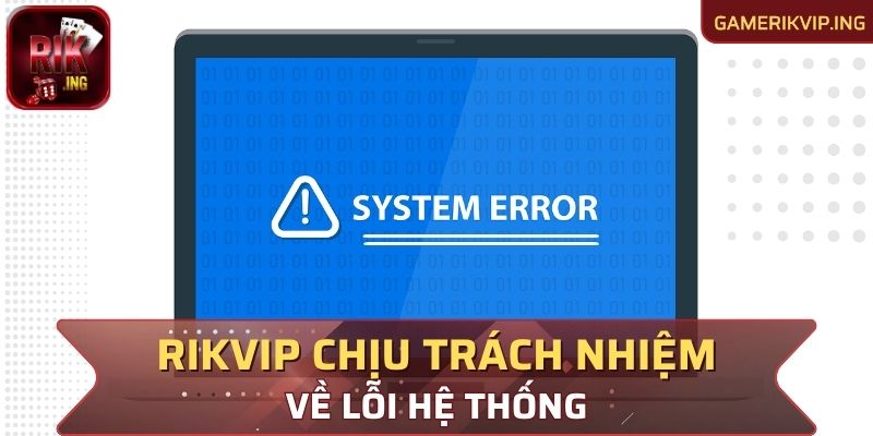 RIKVIP sẽ chịu trách nhiệm về các vấn đề lỗi hệ thống