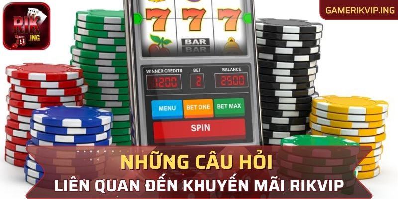 Những câu hỏi liên quan đến khuyến mãi Rikvip