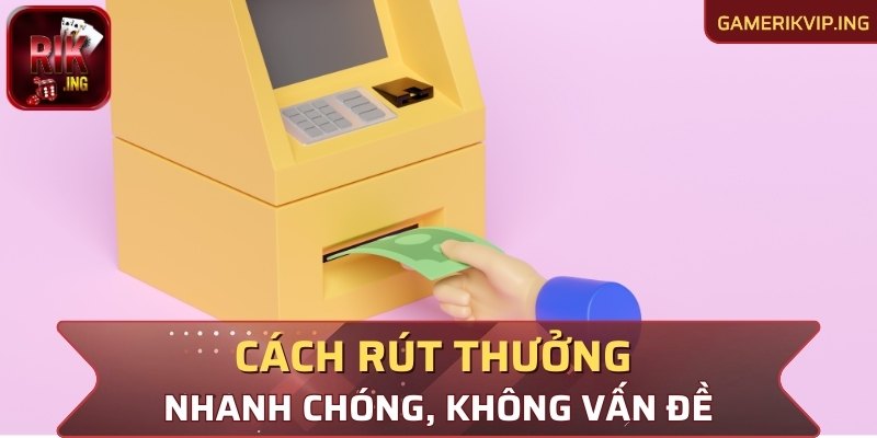 Hướng dẫn rút thưởng nhanh chóng, không vấn đề phát sinh