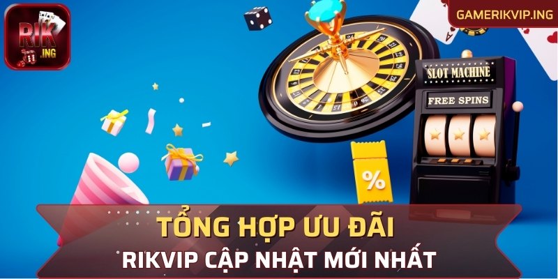 Tổng hợp các ưu đãi RIKVIP được cập nhật mới nhất